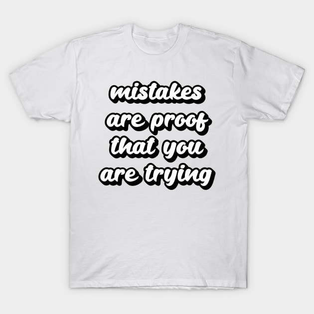 Mistakes are proof that you are trying T-Shirt by Ebhar